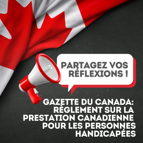 Un drapeau canadien et un mégaphone avec le texte «Partagez vos réflexions!» Sous le mégaphone se trouve du texte indiquant «Gazette du Canada : Règlement sur la prestation canadienne pour les personnes handicapées». L'arrière-plan est noir.